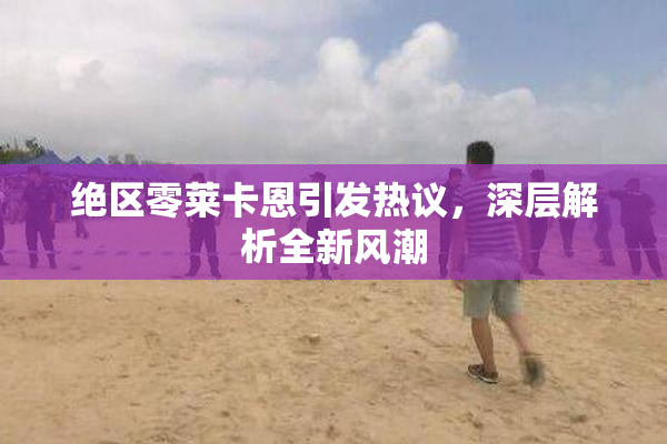 绝区零莱卡恩引发热议，深层解析全新风潮