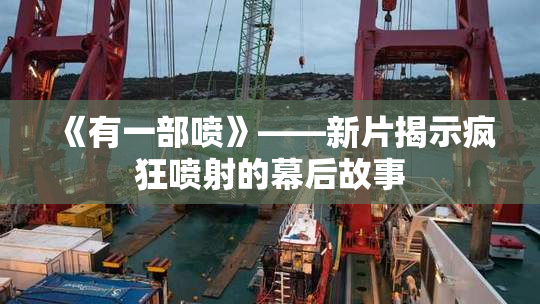 《有一部喷》——新片揭示疯狂喷射的幕后故事