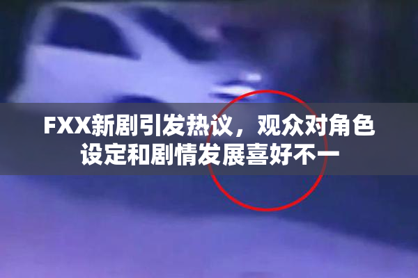 FXX新剧引发热议，观众对角色设定和剧情发展喜好不一