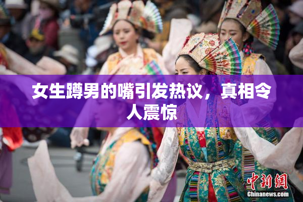 女生蹲男的嘴引发热议，真相令人震惊