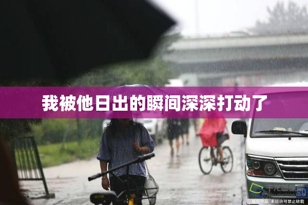 我被他日出的瞬间深深打动了