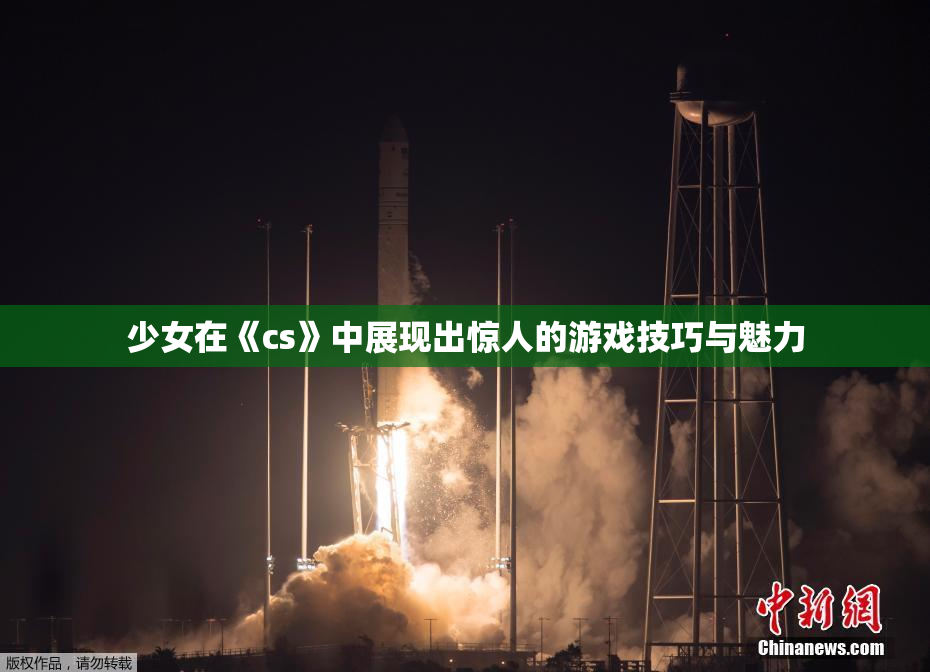 少女在《cs》中展现出惊人的游戏技巧与魅力