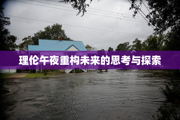 理伦午夜重构未来的思考与探索
