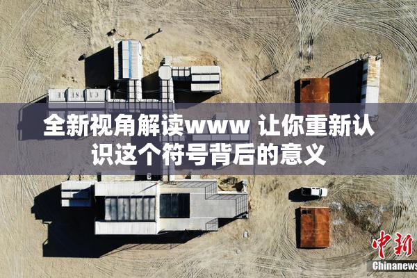 全新视角解读www 让你重新认识这个符号背后的意义