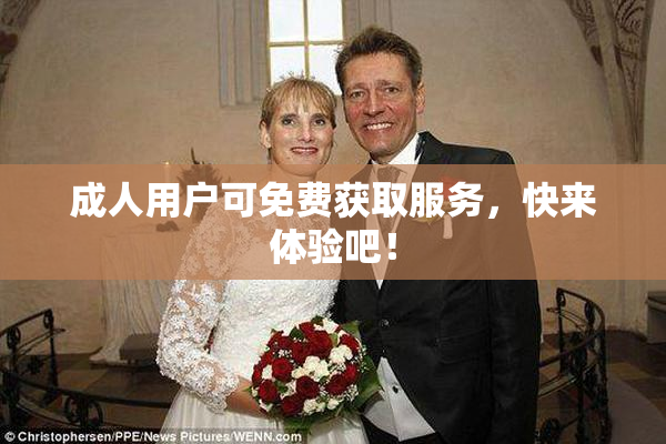 成人用户可免费获取服务，快来体验吧！