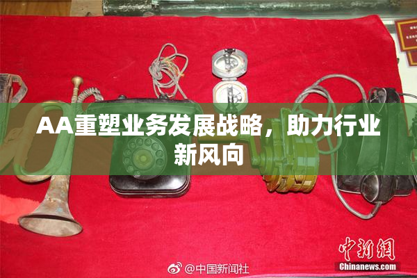AA重塑业务发展战略，助力行业新风向