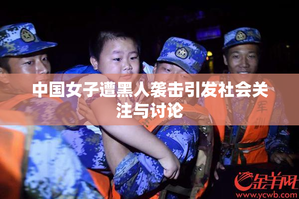 中国女子遭黑人袭击引发社会关注与讨论