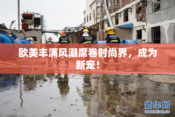 欧美丰满风潮席卷时尚界，成为新宠！