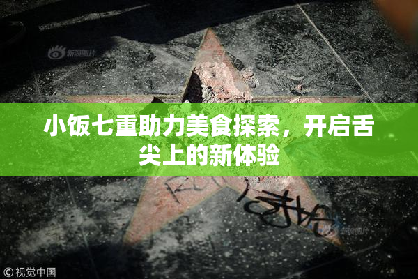 小饭七重助力美食探索，开启舌尖上的新体验