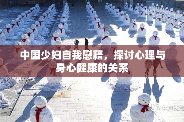 中国少妇自我慰藉，探讨心理与身心健康的关系
