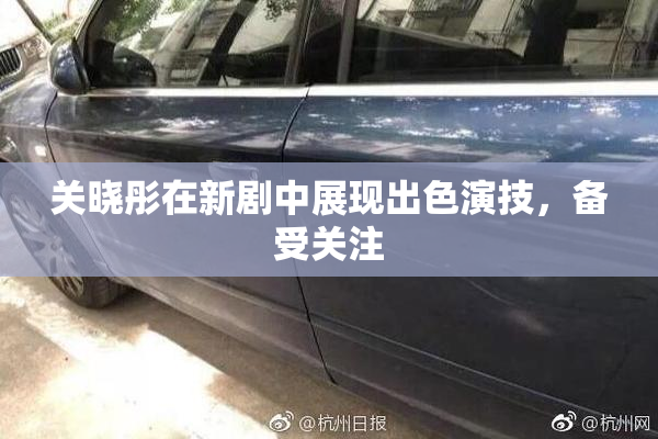 关晓彤在新剧中展现出色演技，备受关注