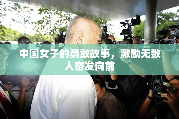 中国女子的勇敢故事，激励无数人奋发向前
