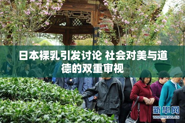 日本裸乳引发讨论 社会对美与道德的双重审视