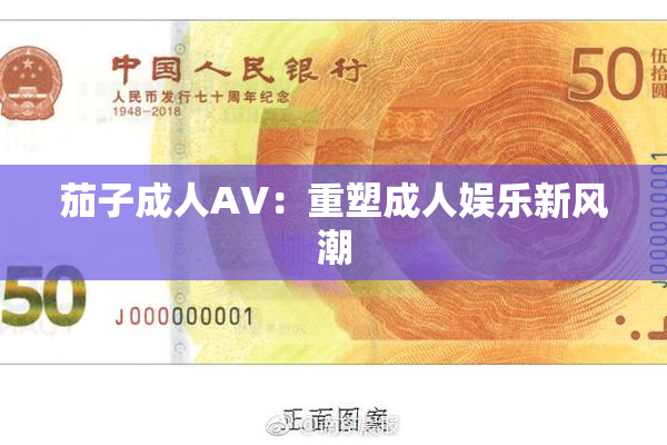 茄子成人AV：重塑成人娱乐新风潮
