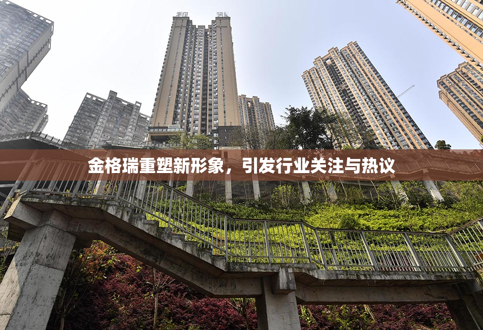 金格瑞重塑新形象，引发行业关注与热议
