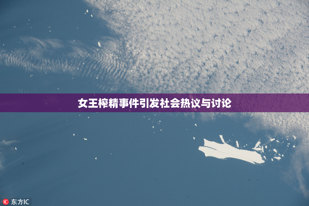 女王榨精事件引发社会热议与讨论