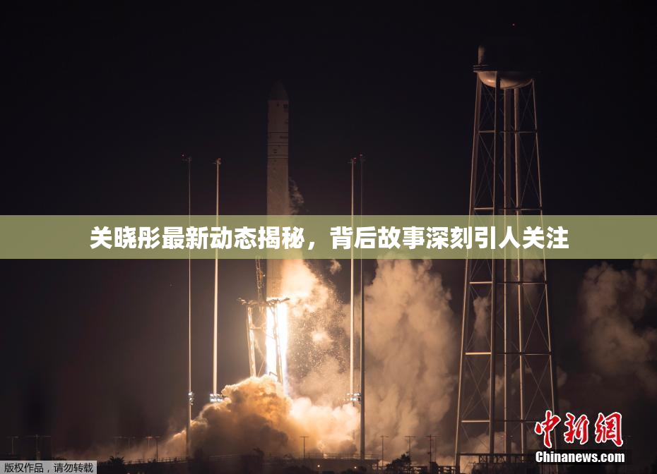 关晓彤最新动态揭秘，背后故事深刻引人关注