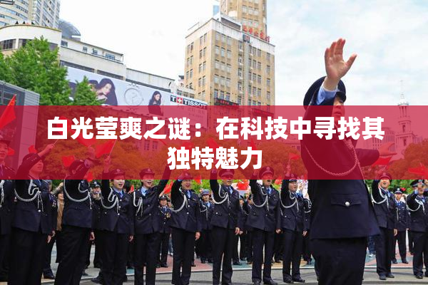 白光莹爽之谜：在科技中寻找其独特魅力