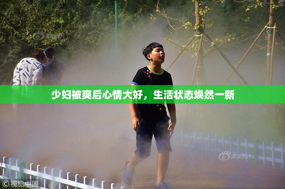 少妇被爽后心情大好，生活状态焕然一新