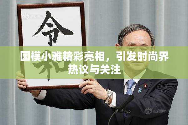 国模小雅精彩亮相，引发时尚界热议与关注