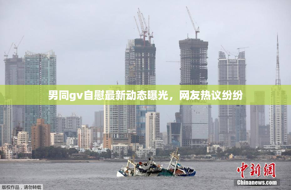 男同gv自慰最新动态曝光，网友热议纷纷