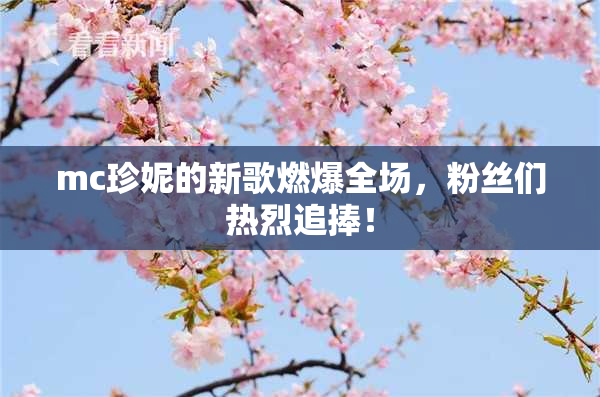 mc珍妮的新歌燃爆全场，粉丝们热烈追捧！
