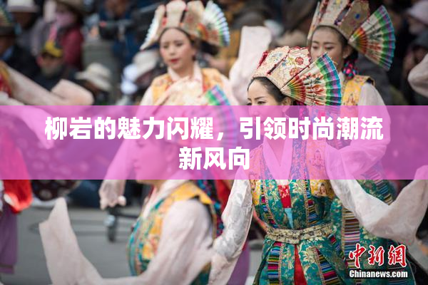 柳岩的魅力闪耀，引领时尚潮流新风向