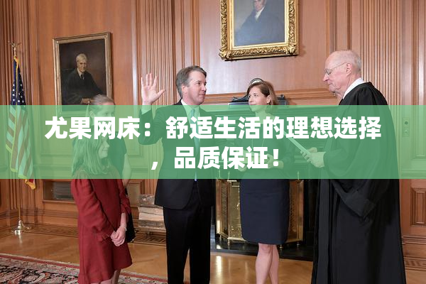 尤果网床：舒适生活的理想选择，品质保证！