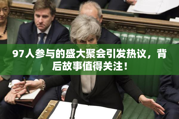 97人参与的盛大聚会引发热议，背后故事值得关注！