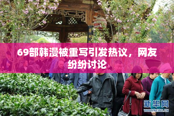 69部韩漫被重写引发热议，网友纷纷讨论