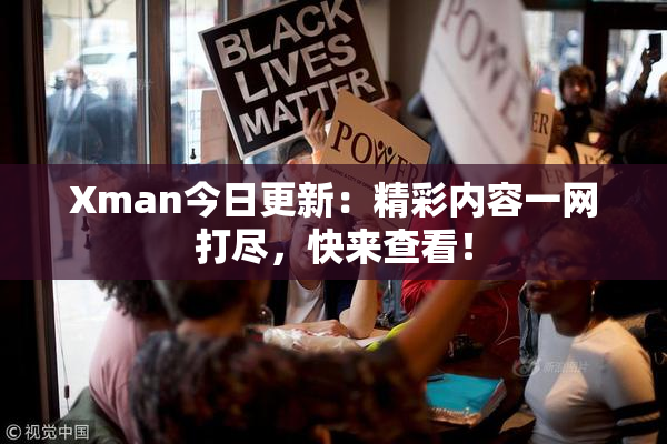 Xman今日更新：精彩内容一网打尽，快来查看！