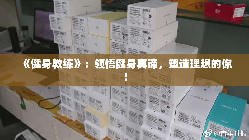 《健身教练》：领悟健身真谛，塑造理想的你！