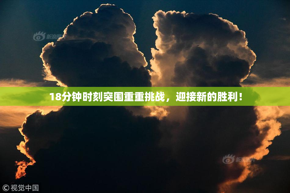18分钟时刻突围重重挑战，迎接新的胜利！