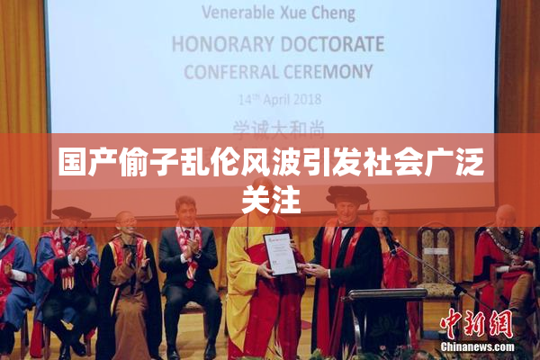 国产偷子乱伦风波引发社会广泛关注