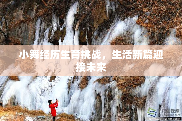 小舞经历生育挑战，生活新篇迎接未来