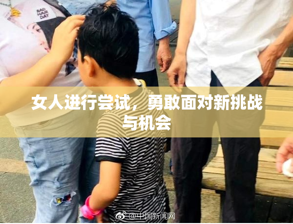 女人进行尝试，勇敢面对新挑战与机会