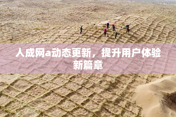 人成网a动态更新，提升用户体验新篇章