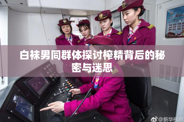 白袜男同群体探讨榨精背后的秘密与迷思