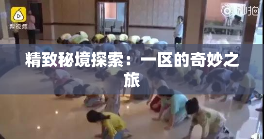 精致秘境探索：一区的奇妙之旅