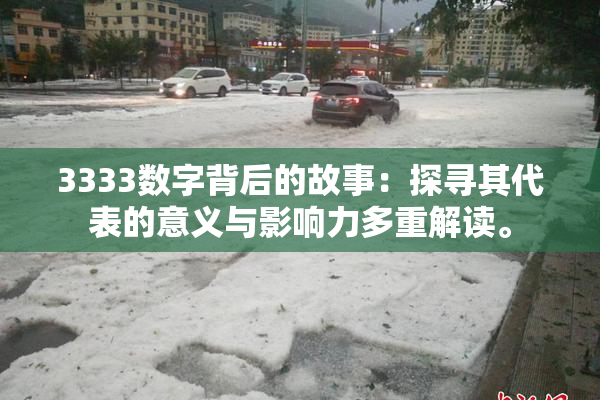 3333数字背后的故事：探寻其代表的意义与影响力多重解读。