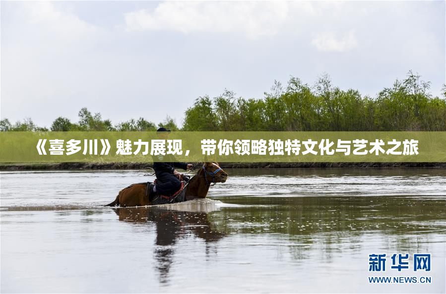 《喜多川》魅力展现，带你领略独特文化与艺术之旅