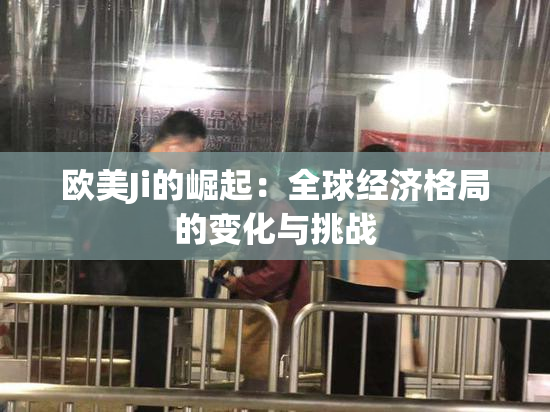 欧美Ji的崛起：全球经济格局的变化与挑战