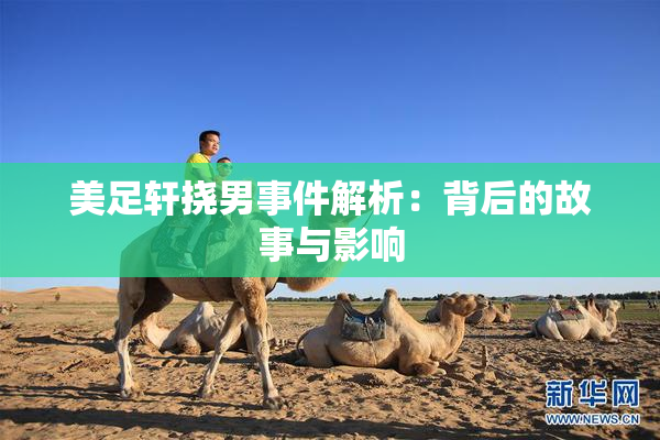 美足轩挠男事件解析：背后的故事与影响