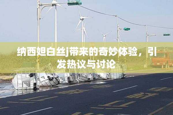 纳西妲白丝j带来的奇妙体验，引发热议与讨论