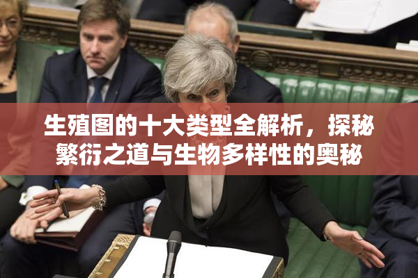 生殖图的十大类型全解析，探秘繁衍之道与生物多样性的奥秘