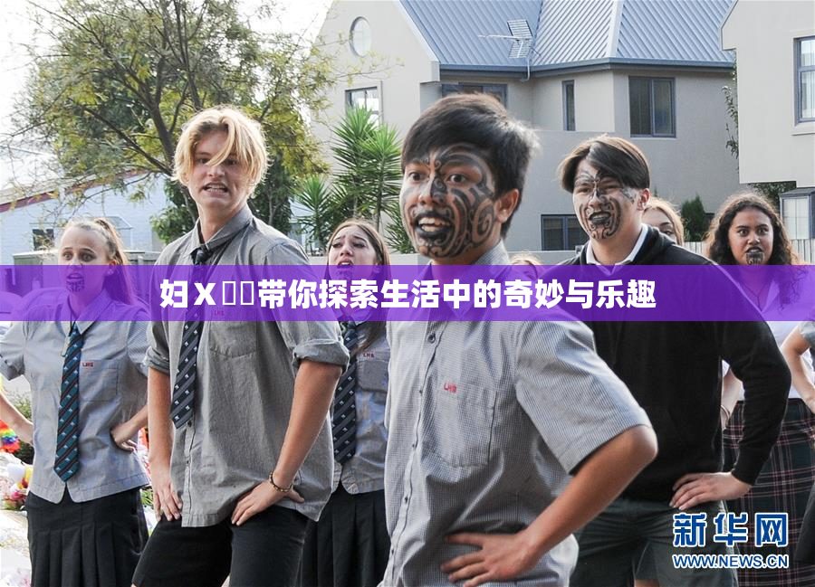 妇Ⅹ乄乂带你探索生活中的奇妙与乐趣