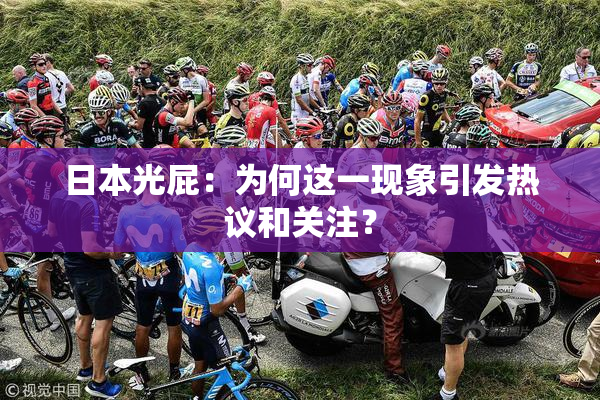 日本光屁：为何这一现象引发热议和关注？