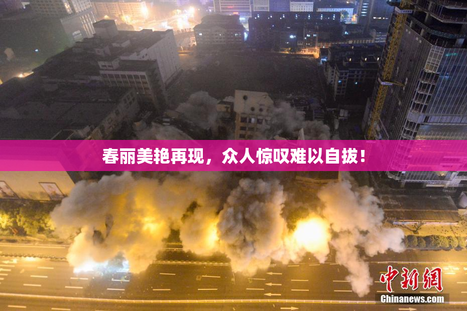 春丽美艳再现，众人惊叹难以自拔！