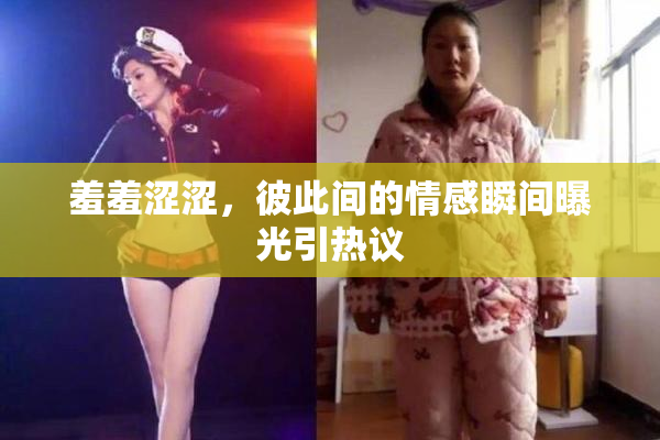 羞羞涩涩，彼此间的情感瞬间曝光引热议