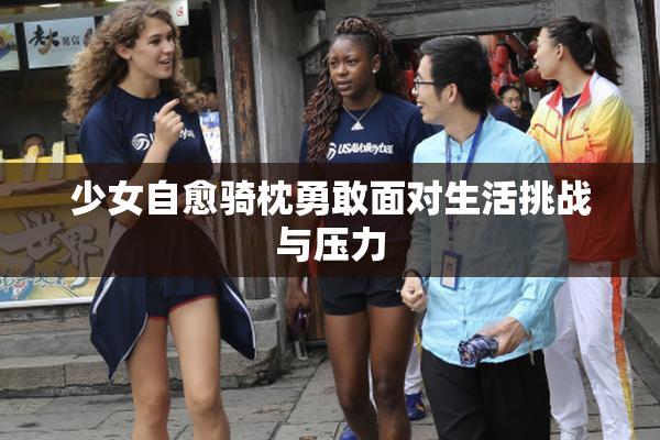 少女自愈骑枕勇敢面对生活挑战与压力